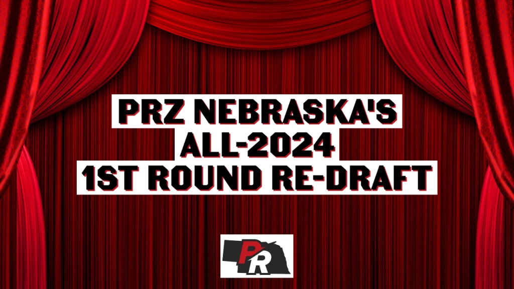 PRZ Nebraska&#8217;s All-2024 First Round Re-Draft